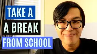 Why Taking a Break From School Changed my Life