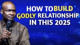 HOW TO BUILD GODLY RELATIONSHIP IN THIS 2025 - APOSTLE JOSHUA SELMAN