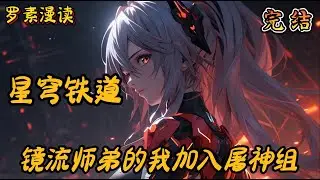 完本《星穹铁道：镜流师弟的我加入屠神组》#玄幻 #穿越 #热血 #有声书 #完结文 #一口气看完#崩坏3 #崩坏星穹铁道