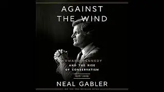 Against the Wind: Edward Kennedy and the Rise of Conservatism, 1976-2009 Audiobook by Neal Gabler