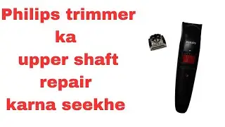PHILLIPS trimmer ka shaft repair karna seekhe.. Trimmer ka upar ka hissa/blade repair Kare..