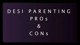 Desi Parenting Pros & Cons