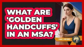 What Are 'golden Handcuffs' In An MSA? - Family Law Gurus