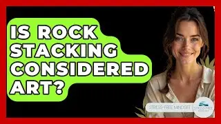 Is Rock Stacking Considered Art? - Stress Free Mindset