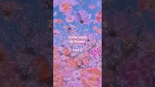 Zodiac signs as flowers🌸🌺🌹🌼🥰(Part 2)