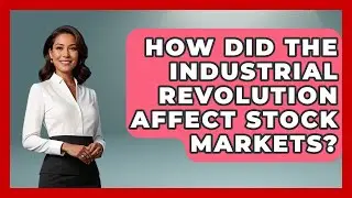 How Did The Industrial Revolution Affect Stock Markets? - Europe Through the Ages
