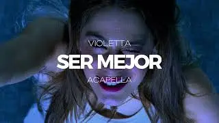 violetta - ser mejor (acapella)