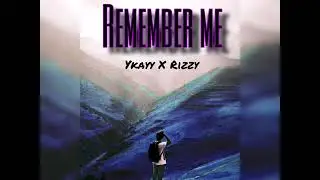 Remember Me  (Rizzy Ft YKayy)
