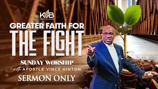 Apostle Vince Hinton Sermon- Greater Faith For the Fight (Week 1)