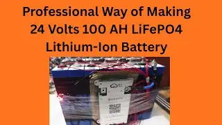 Professional Way of Making 24 Volts 100 Amp Hour Li Ion Battery