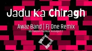 Jadu Ka Chiragh - Awaz Band | FJ One Remix | 90s Pakistani Pop Music Nostalgia