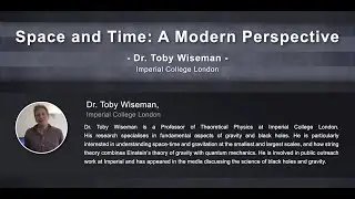 &ldquo;Space and Time : A Modern Perspective&rdquo;  by Dr. Toby Wiseman