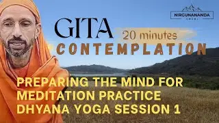 Preparing the Mind for Meditation Practice (Ch 6: Dhyana Yoga): Session 1