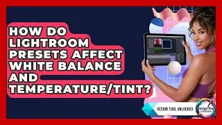 How Do Lightroom Presets Affect White Balance And Temperature/tint? - Design Tool Unlocked