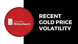Recent Gold Price Volatility - Canadian Mining Report