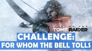 Rise of the Tomb Raider - For Whom the Bell Tolls Challenge Walkthrough (5 Bells Cut)