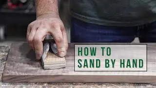 How to Sand Wood by Hand | Woodworking 101