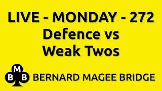Bernard Magee Bridge 272 MONDAY - Defence vs Weak Twos