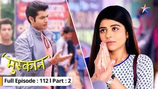 EP-112 Part 2 | Muskaan | Muskaan ko hai Aarti ke aane ki excitement | मुस्कान  #starbharat