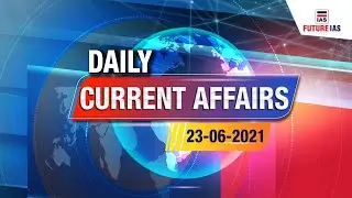 Current Affairs | 23 June 2021 | Future IAS Classes | UPSC
