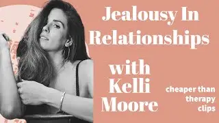 Jealousy In Relationships with Kelli Moore - Cheaper Than Therapy Podcast Clips