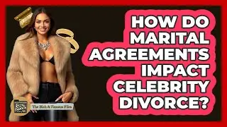 How Do Marital Agreements Impact Celebrity Divorce?