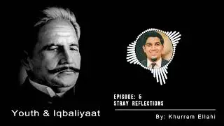 Youth and Iqbaliyaat - Episode 5 (Stray Reflections)