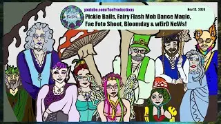 FAE News Nov 13, 2024 Pickle Balls, Fairy Flash Mob, Fae Foto Shoot, WeiRd News!