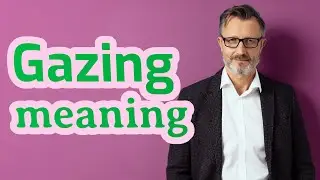 Gazing | Definition of gazing 📖 📖