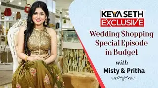 Wedding Shopping Special Episode in Budget with Misty & Pritha | Keya Seth Exclusive