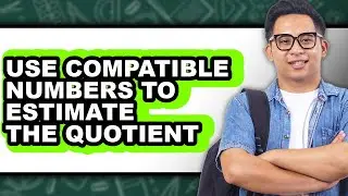 How to Use Compatible Numbers to Estimate the Quotient (full Guide)