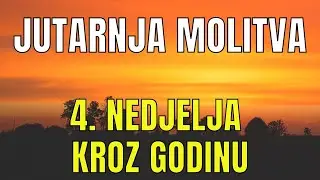 Časoslov: JUTARNJA MOLITVA  - 4. NEDJELJA KROZ GODINU
