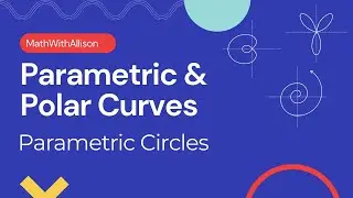 Calculus 2 - Parametric & Polar Curves: Parametric Circles