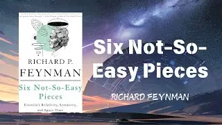 Six Not-So-Easy Pieces: Feynman’s Most Mind-Blowing Lessons