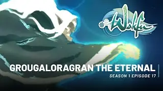 WAKFU S01E17 - Grougaloragran the Eternal