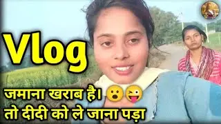 जमाना खराब है 😮😜 तो दीदी को ले जाना पड़ा | New Vlog | Funny vlog video | @gaonkifaltuladki