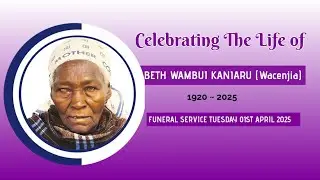 BETH WAMBUI KANIARU (Wacenjia) FUNERAL SERVICE : TUESDAY 01ST APRIL 2025