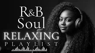 Healing Chill 🎶【R&B】Playlist Music - Smooth Vocals & Deep Soul Grooves - Relax - Reflect - Unwind