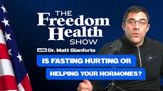 The Freedom Health Show | #17 Is Fasting Hurting or Helping Your Hormones?