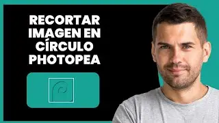 C&oacute;mo Recortar Imagen En Forma De C&iacute;rculo En Photopea | R&aacute;pido Y F&aacute;cil (2025)