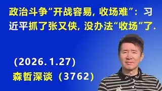 政治斗争“开战容易，收场难”：习近平抓了张又侠后，没办法“收场”了.（2026.1.27) 《森哲深谈》