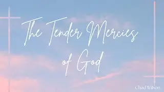 The Tender Mercies of God - Chad Wilson