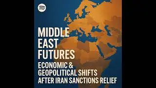 🎙️ Middle East Futures: Economic & Geopolitical Shifts After Iran Sanctions Relief