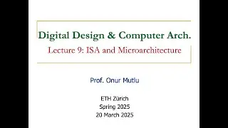Digital Design and Computer Architecture - L9:  ISA and Microarchitecture (Spring 2025)
