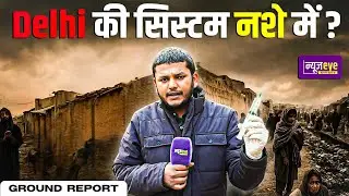 सिस्टम सो रहा है ? Delhi की सड़कों पर नशे का खौफनाक सच | Delhi Ground Report