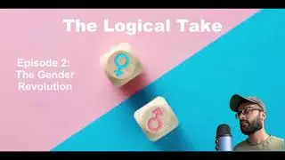 The Logical Take -  Episode 2: The Gender Revolution
