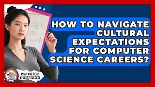 How To Navigate Cultural Expectations For Computer Science Careers? - Asian American Student Success