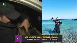 BARIŞTIĞI SEVGİLİSİ ALARA BOZBEY İLE EGEDE TATİL YAPAN ATA DEMİRER EVLİLİK SORUSUNU NASIL KARŞILADI?