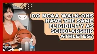 Do NCAA Walk-ons Have The Same Eligibility As Scholarship Athletes? - Student Athlete Central