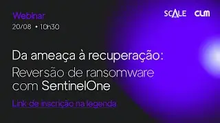 Ataque ransomware e rollback na pr&aacute;tica | Webinar SentinelOne 20/08/2025
